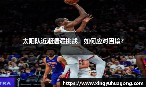 太阳队近期遭遇挑战，如何应对困境？