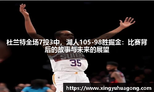 杜兰特全场7投3中，湖人105-98胜掘金：比赛背后的故事与未来的展望