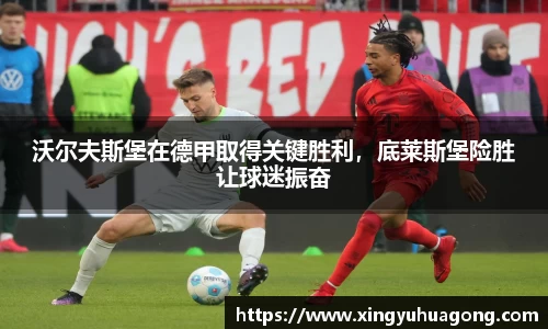 沃尔夫斯堡在德甲取得关键胜利，底莱斯堡险胜让球迷振奋